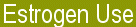No Estrogen Use with